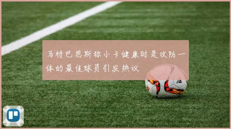 马特巴恩斯称小卡健康时是攻防一体的最佳球员引发热议