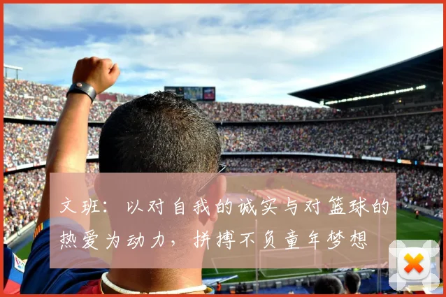 文班：以对自我的诚实与对篮球的热爱为动力，拼搏不负童年梦想