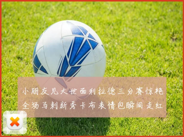 小朋友见大世面利拉德三分赛惊艳全场马刺新秀卡布表情包瞬间走红