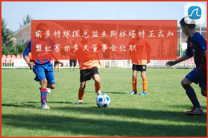 前多特球探总监米斯林塔特正式加盟杜塞尔多夫董事会任职